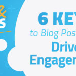 6 Keys for Creating Posts that Drive Engagement